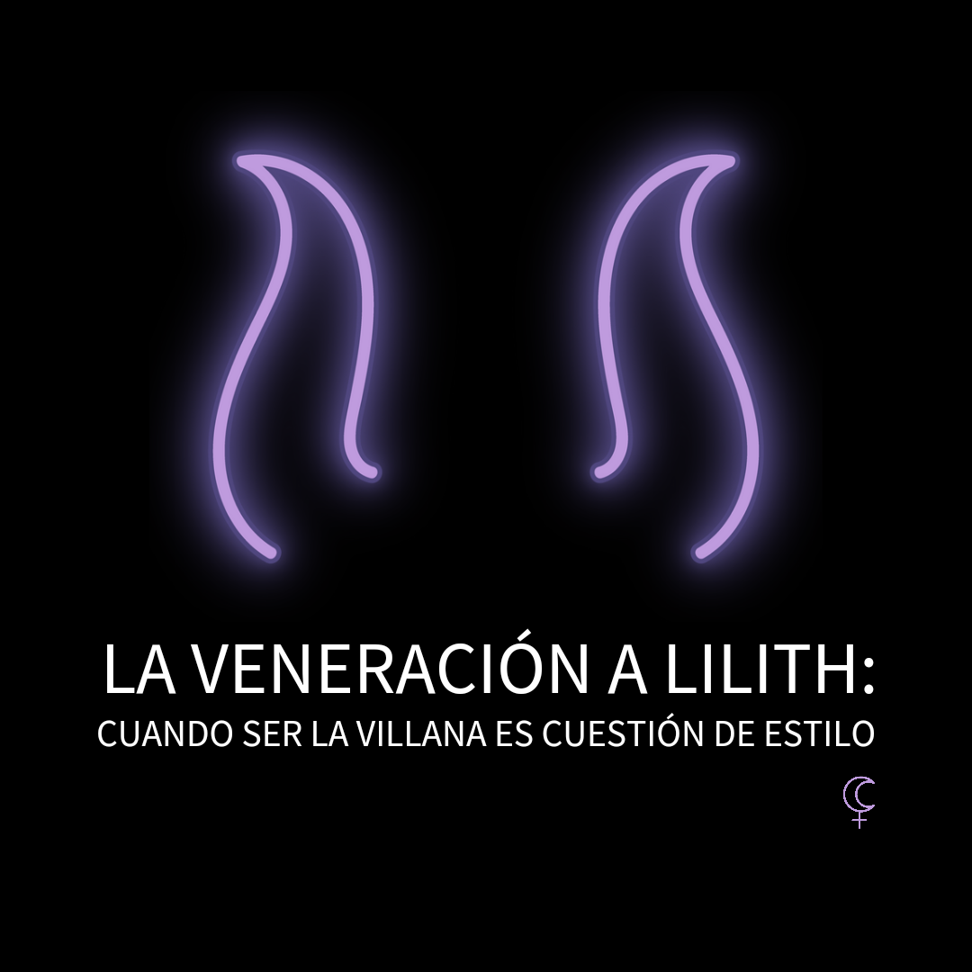 LA VENERACIÓN A LILITH: CUANDO SER LA VILLANA ES CUESTIÓN DE ESTILO