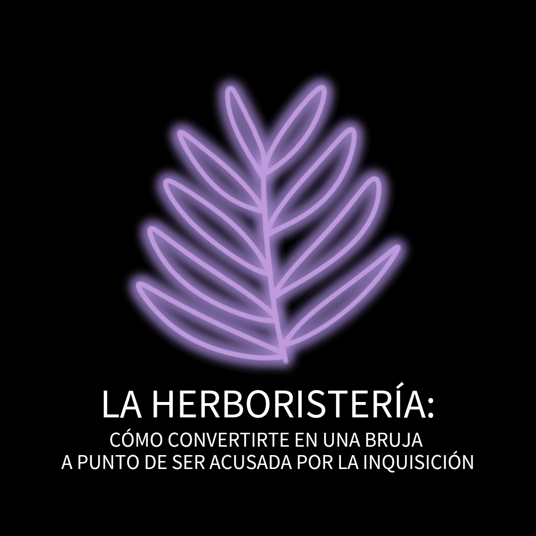 LA HERBORISTERÍA: CÓMO CONVERTIRTE EN UNA BRUJA A PUNTO DE SER ACUSADA POR LA INQUISICIÓN