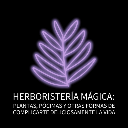 HERBORISTERÍA MÁGICA: PLANTAS, PÓCIMAS Y OTRAS FORMAS DE COMPLICARTE DELICIOSAMENTE LA VIDA